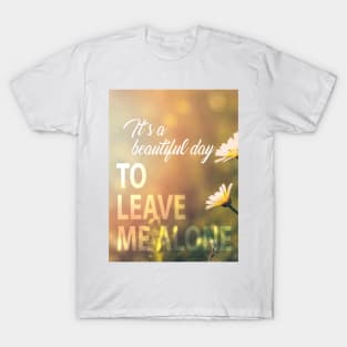 Beautiful day to leave me alone T-Shirt